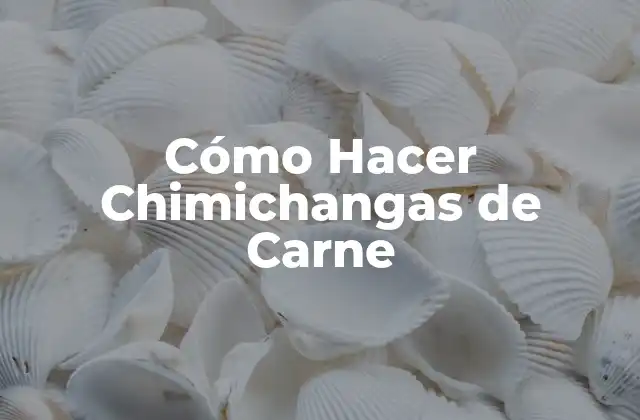 Cómo Hacer Chimichangas de Carne