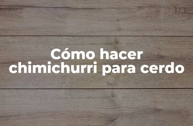 Cómo Hacer Chimichurri para Cerdo