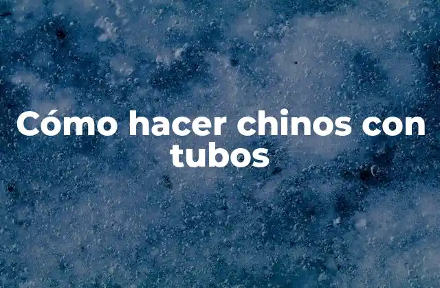 Cómo Hacer Chinos con Tubos
