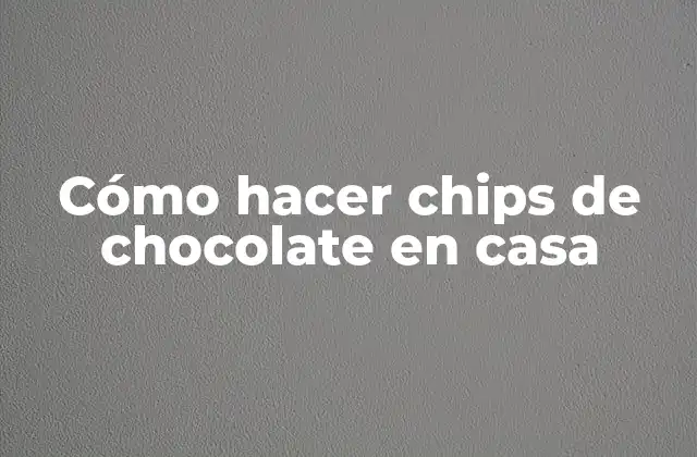 Cómo Hacer Chips de Chocolate en Casa