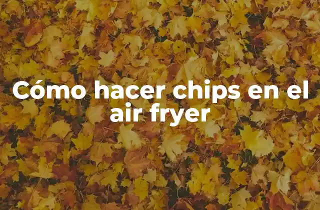 Cómo Hacer Chips en el Air Fryer 2 Cómo hacer chips en el air fryer