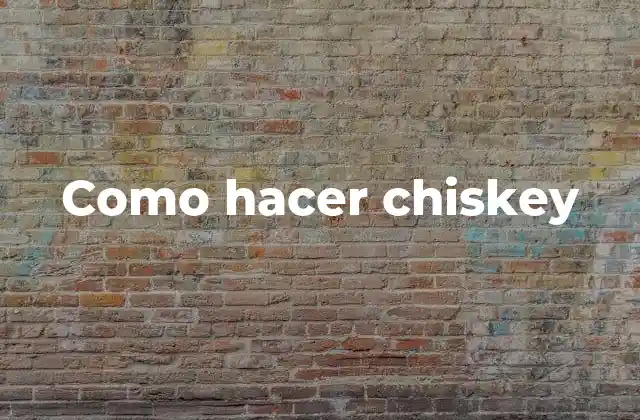 Como Hacer Chiskey