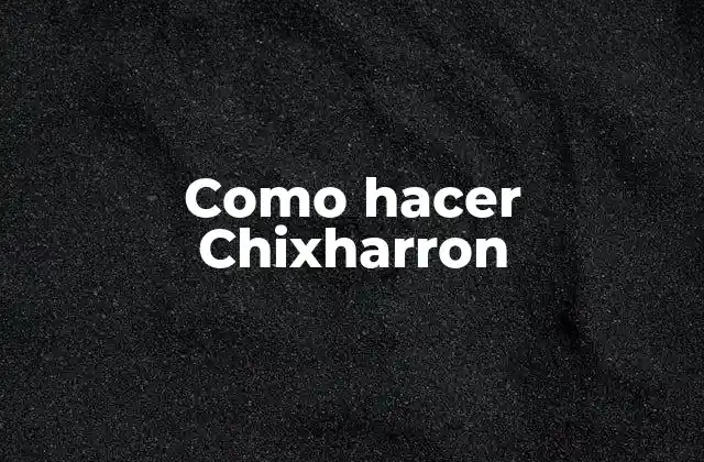 Como Hacer Chixharron 2 ¿Qué son los Chixharron?