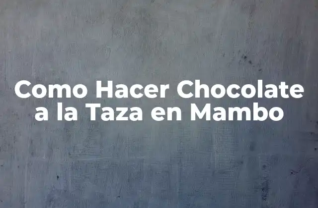 Como Hacer Chocolate a la Taza en Mambo