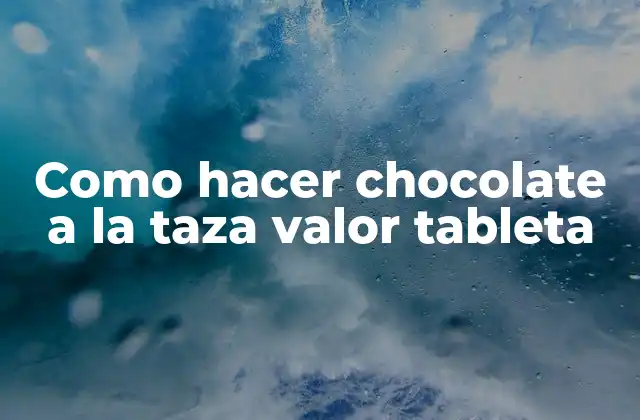 Como Hacer Chocolate a la Taza Valor Tableta