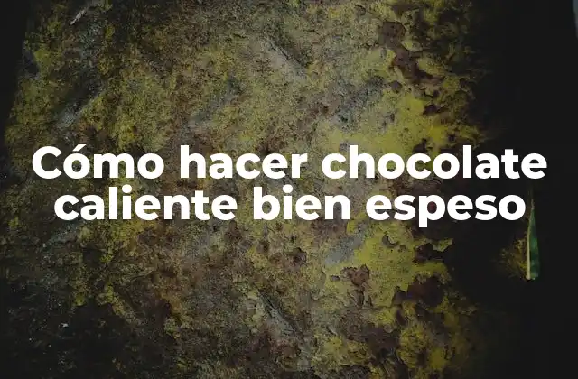 Cómo Hacer Chocolate Caliente Bien Espeso 2 Cómo hacer chocolate caliente bien espeso