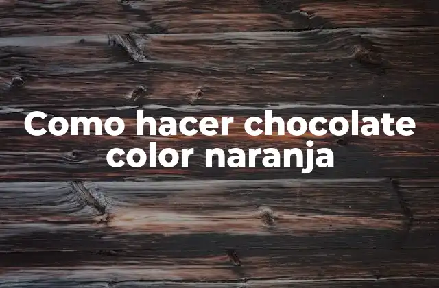 Como Hacer Chocolate Color Naranja