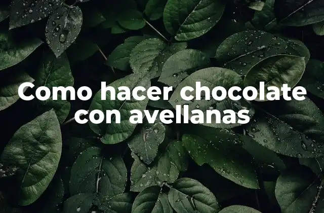 Como Hacer Chocolate con Avellanas