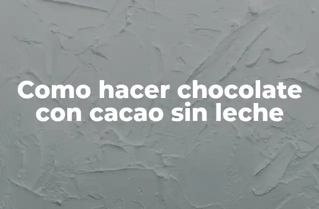 Como Hacer Chocolate con Cacao sin Leche