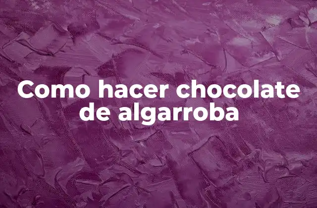Como Hacer Chocolate de Algarroba