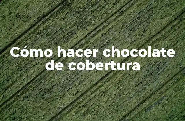 Cómo hacer chocolate de cobertura
