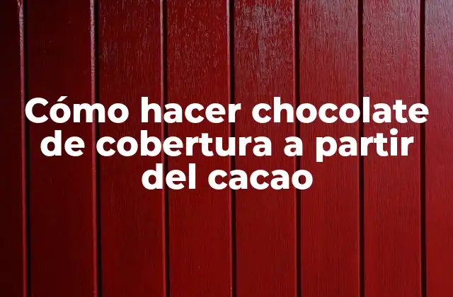 Cómo Hacer Chocolate de Cobertura a Partir Del Cacao