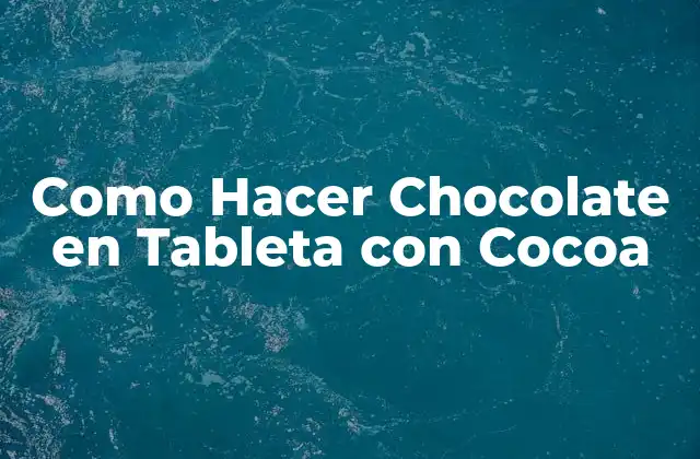 Como Hacer Chocolate en Tableta con Cocoa