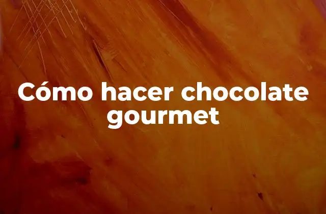 Cómo Hacer Chocolate Gourmet