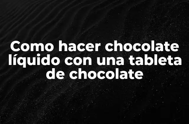 Como Hacer Chocolate Líquido con una Tableta de Chocolate