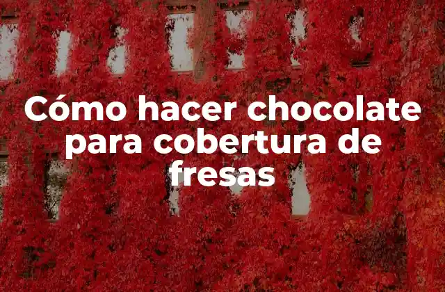 Cómo Hacer Chocolate para Cobertura de Fresas
