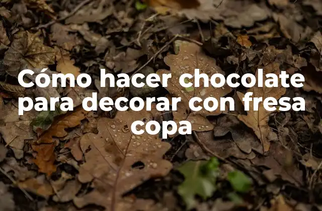 Cómo Hacer Chocolate para Decorar con Fresa Copa 2 Cómo hacer chocolate para decorar con fresa copa