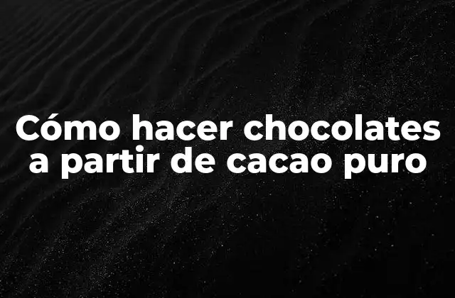 Cómo Hacer Chocolates a Partir de Cacao Puro