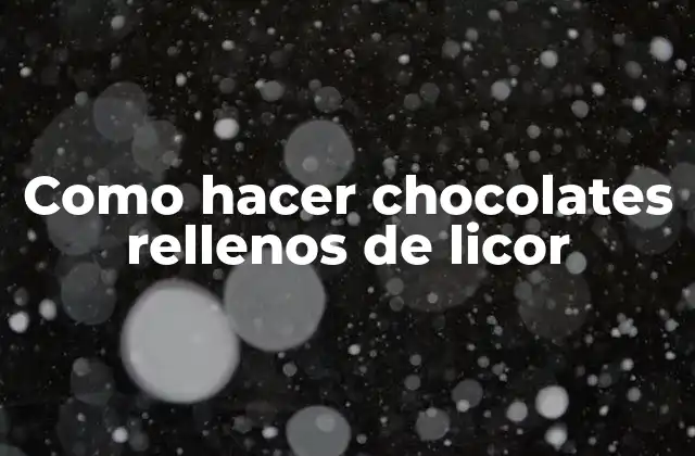 Como Hacer Chocolates Rellenos de Licor