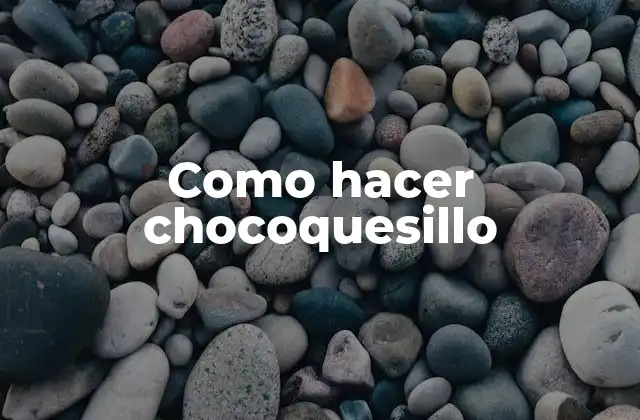 Como Hacer Chocoquesillo