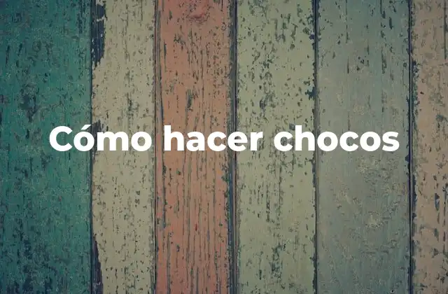 Cómo Hacer Chocos 2 Cómo hacer chocos