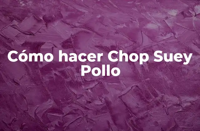 Cómo Hacer Chop Suey Pollo