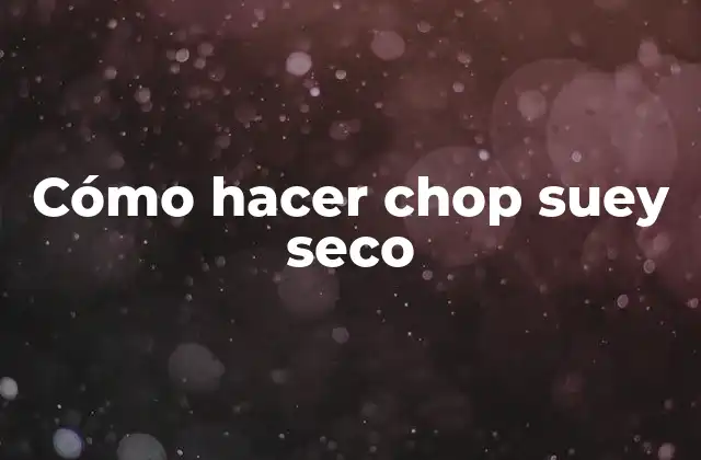 Cómo Hacer Chop Suey Seco 2 ¿Qué es el chop suey seco y para qué sirve?