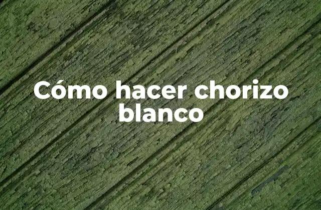 Cómo Hacer Chorizo Blanco