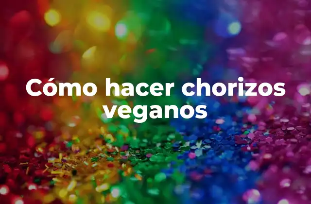 Cómo Hacer Chorizos Veganos