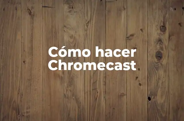 Cómo Hacer Chromecast