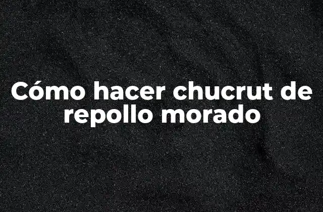 Cómo Hacer Chucrut de Repollo Morado 2 Cómo hacer chucrut de repollo morado
