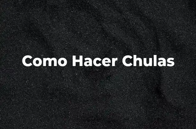 Como Hacer Chulas