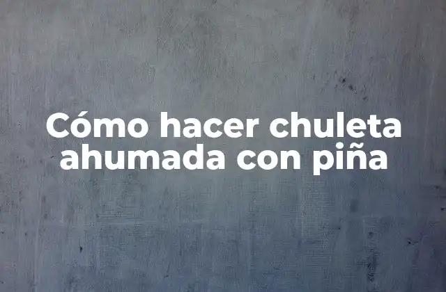 Cómo Hacer Chuleta Ahumada con Piña