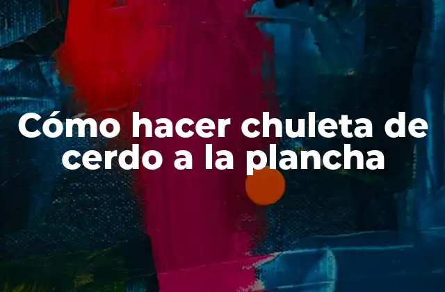 Cómo Hacer Chuleta de Cerdo a la Plancha