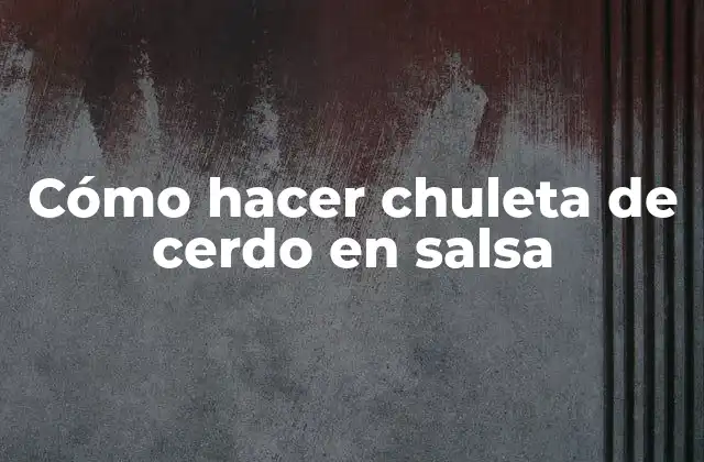Cómo Hacer Chuleta de Cerdo en Salsa