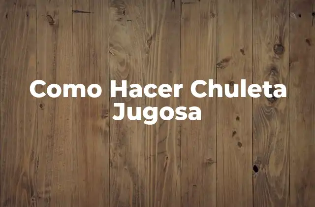 Como Hacer Chuleta Jugosa