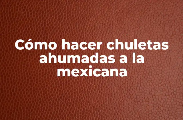 Cómo Hacer Chuletas Ahumadas a la Mexicana