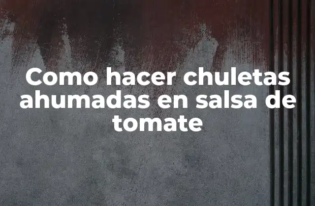 Como Hacer Chuletas Ahumadas en Salsa de Tomate