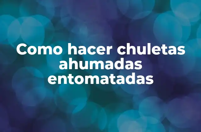 Como Hacer Chuletas Ahumadas Entomatadas
