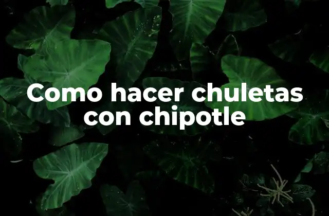 Como Hacer Chuletas con Chipotle 2 Chuletas con chipotle: una combinación perfecta de sabor y picor