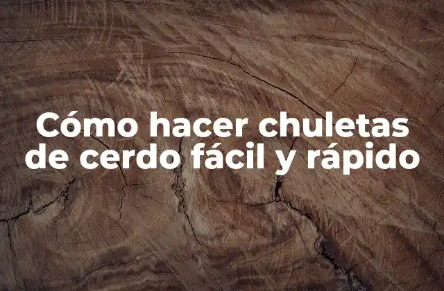 Chuletas de cerdo: ¿Qué son y cómo se preparan?