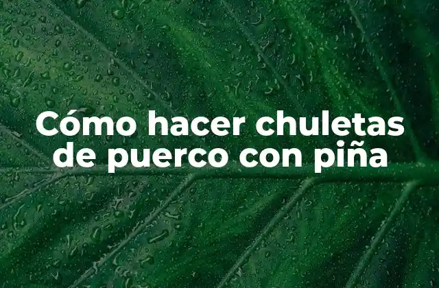 Cómo Hacer Chuletas de Puerco con Piña