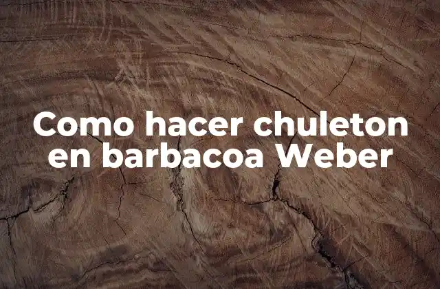 Como Hacer Chuleton en Barbacoa Weber 2 ¿Qué es un chuleton en barbacoa Weber?