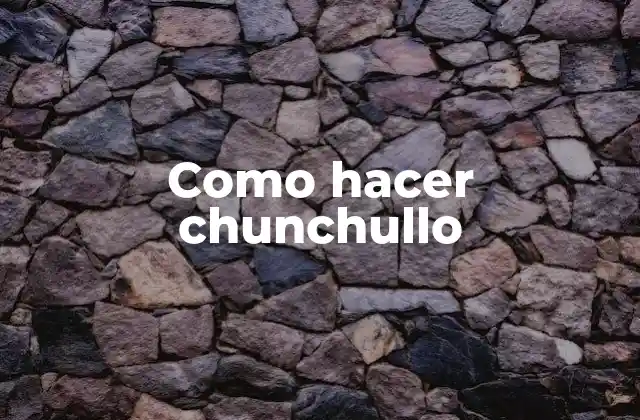 Como Hacer Chunchullo