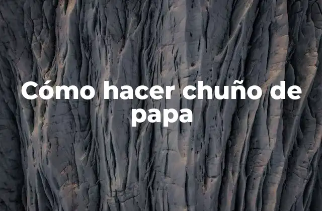 ¿Qué es el chuño de papa?