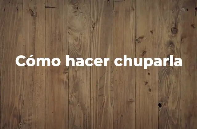 Cómo Hacer Chuparla 2 Cómo hacer chuparla