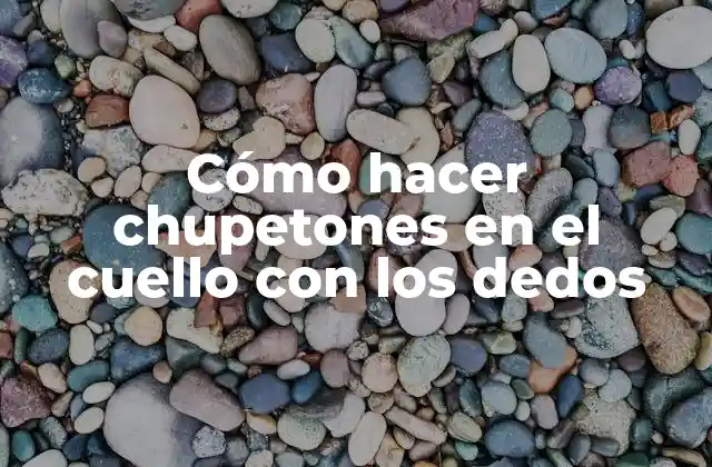 Cómo Hacer Chupetones en el Cuello con los Dedos