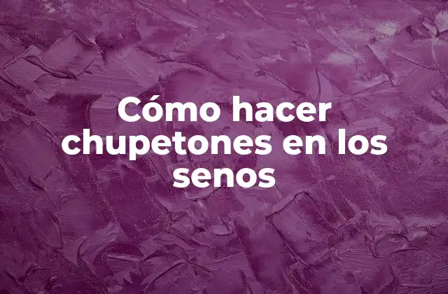 Cómo Hacer Chupetones en los Senos