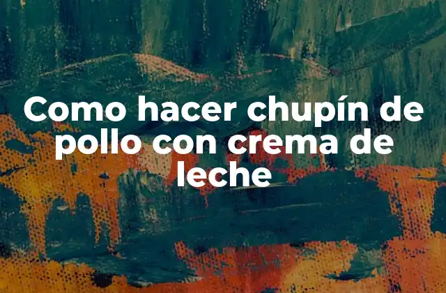 Como Hacer Chupín de Pollo con Crema de Leche 2 ¿Qué es un chupín de pollo con crema de leche?