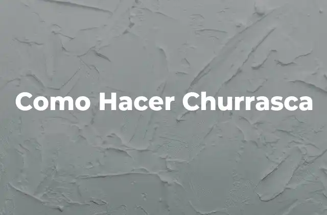 Como Hacer Churrasca